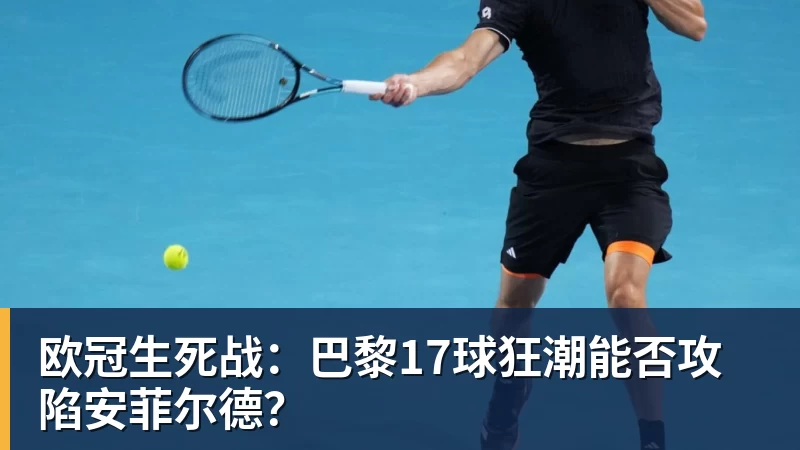 欧冠生死战：巴黎17球狂潮能否攻陷安菲尔德？
