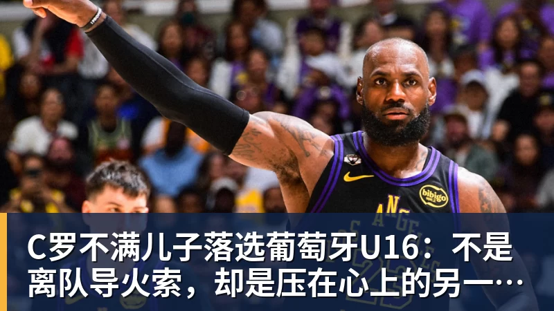 C罗不满儿子落选葡萄牙U16：不是离队导火索，却是压在心上的另一根刺