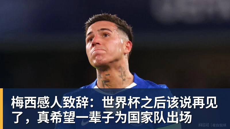 梅西感人致辞：世界杯之后该说再见了，真希望一辈子为国家队出场