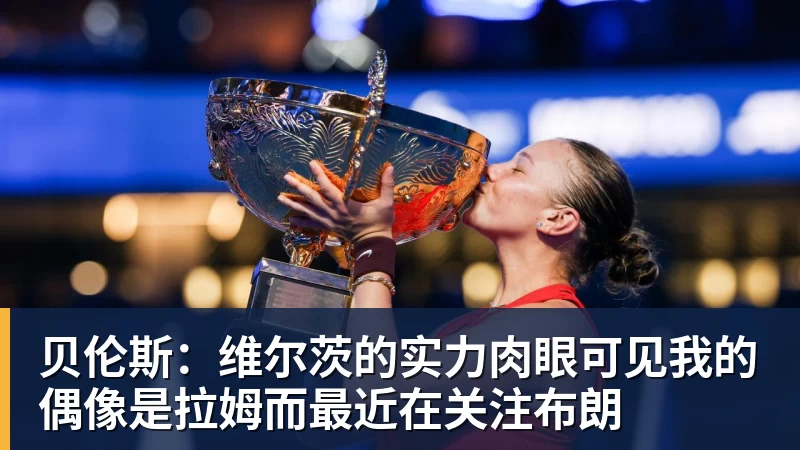 贝伦斯：维尔茨的实力肉眼可见我的偶像是拉姆而最近在关注布朗