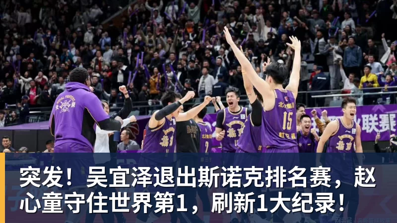 突发!吴宜泽退出斯诺克排名赛,赵心童守住世界第1,刷新1大纪录!