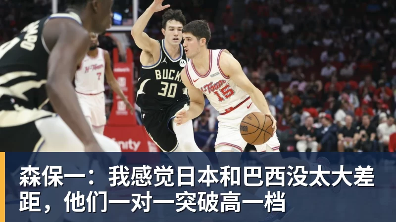 森保一:我感觉日本和巴西没太大差距,他们一对一突破高一档
