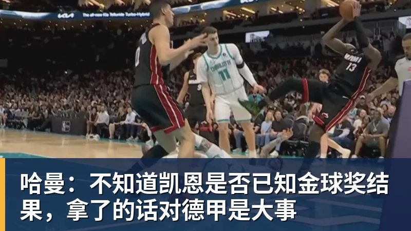 哈曼：不知道凯恩是否已知金球奖结果，拿了的话对德甲是大事